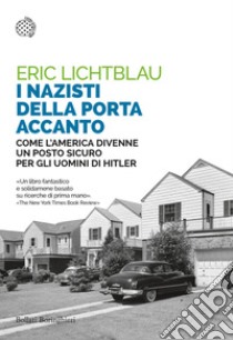 I nazisti della porta accanto: Come l’America divenne un porto sicuro per gli uomini di Hitler. E-book. Formato EPUB ebook di Eric Lichtblau