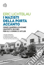 I nazisti della porta accanto: Come l’America divenne un porto sicuro per gli uomini di Hitler. E-book. Formato EPUB