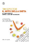 Il mito della dieta: La vera scienza dietro a ciò che mangiamo. E-book. Formato EPUB ebook di Tim Spector