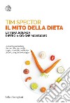 Il mito della dieta: La vera scienza dietro a ciò che mangiamo. E-book. Formato EPUB ebook