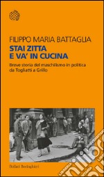 Stai zitta e va’ in cucina: Breve storia del maschilismo in politica da Togliatti a Grillo. E-book. Formato EPUB
