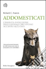 Addomesticati: La strana evoluzione degli animali che vivono accanto all’uomo. E-book. Formato EPUB ebook