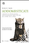 Addomesticati: La strana evoluzione degli animali che vivono accanto all’uomo. E-book. Formato EPUB ebook