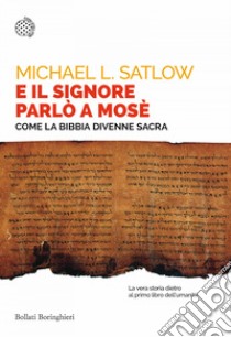 E il Signore parlò a Mosè: Come la Bibbia divenne sacra. E-book. Formato EPUB ebook di Michael L. Satlow