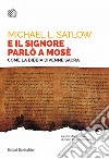 E il Signore parlò a Mosè: Come la Bibbia divenne sacra. E-book. Formato EPUB ebook di Michael L. Satlow