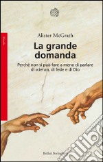 La grande domanda: Perché non si può fare a meno di parlare di scienza, di fede e di Dio. E-book. Formato EPUB ebook