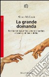 La grande domanda: Perché non si può fare a meno di parlare di scienza, di fede e di Dio. E-book. Formato EPUB ebook