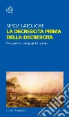 La decrescita prima della decrescita. Precursori e compagni di strada. E-book. Formato EPUB ebook di Serge Latouche