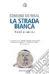 La strada bianca: Storia di una passione. E-book. Formato EPUB ebook di Edmund De Waal