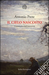 Il cielo nascosto: Grammatica dell’interiorità. E-book. Formato EPUB ebook di Antonio Prete