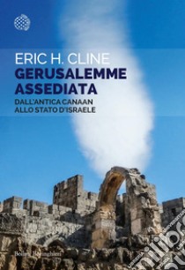 Gerusalemme assediata: Dall’antica Canaan allo Stato d’Israele. E-book. Formato EPUB ebook di Eric H. Cline