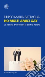 Ho molti amici gay: La crociata omofoba della politica italiana. E-book. Formato EPUB ebook