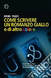 Come scrivere un romanzo giallo o di altro colore. E-book. Formato EPUB ebook