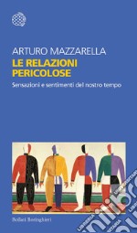 Le relazioni pericolose: Sensazioni e sentimenti del nostro tempo. E-book. Formato EPUB ebook