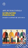 Le relazioni pericolose: Sensazioni e sentimenti del nostro tempo. E-book. Formato EPUB ebook di Arturo  Mazzarella