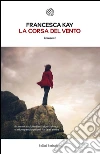 La corsa del vento. E-book. Formato PDF ebook di Francesca Kay