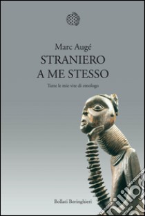 Straniero a me stesso. Tutte le mie vite di etnologo. E-book. Formato PDF ebook di Marc Augé