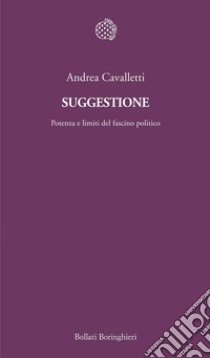 Suggestione: Potenza e limiti del fascino politico. E-book. Formato PDF ebook di Andrea Cavalletti