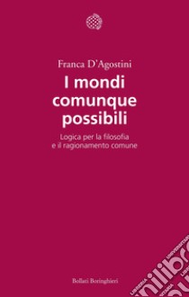 I mondi comunque possibili: Logica per la filosofia e il ragionamento comune. E-book. Formato PDF ebook di Franca  D'Agostini