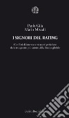 I Signori del Rating: Conflitti di interesse e relazioni pericolose delle tre agenzie più temute dalla finanza globale. E-book. Formato PDF ebook di Paolo Gila