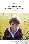 Il bambino sbagliato. E-book. Formato PDF ebook di Francesca Kay