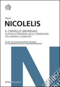 Il cervello universale: La nuova frontiera delle connessioni tra uomini e computer. E-book. Formato PDF ebook di Miguel Nicolelis