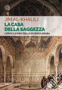 La casa della saggezza: L'epoca d'oro della scienza araba. E-book. Formato PDF ebook di Jim Al-Khalili