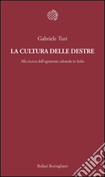 La cultura delle destre: Alla ricerca dell’egemonia culturale in Italia. E-book. Formato PDF ebook di Gabriele Turi