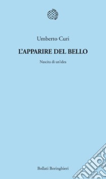 L’apparire del bello: Nascita di un’idea. E-book. Formato PDF ebook di Umberto Curi