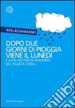 Dopo due giorni di pioggia viene il lunedì e altri misteriosi fenomeni del pianeta Terra. E-book. Formato PDF ebook