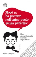 Mosè ci ha portato nell'unico posto senza petrolio!: Il libro delle storielle ebraiche raccolte da Angelo Pezzana. E-book. Formato PDF ebook