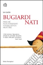 Bugiardi nati: Perché non possiamo vivere senza mentire. E-book. Formato PDF ebook