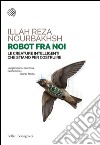 Robot fra noi: Le creature intelligenti che stiamo per costruire. E-book. Formato PDF ebook