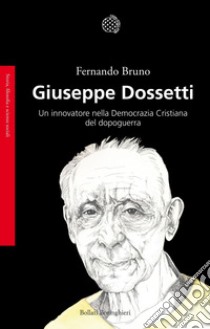 Giuseppe Dossetti: Un innovatore nella Democrazia Cristiana del dopoguerra. E-book. Formato PDF ebook di Fernando Bruno