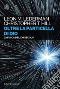 Oltre la particella di Dio: La fisica del XXI secolo. E-book. Formato PDF ebook di Leon M. Lederman