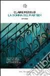 La donna del martedì. E-book. Formato PDF ebook di Claire Messud