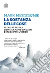 La sostanza delle cose: Storie incredibili dei materiali meravigliosi di cui è fatto il mondo. E-book. Formato PDF ebook di Mark Miodownik