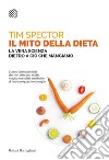 Il mito della dieta: La vera scienza dietro a ciò che mangiamo. E-book. Formato PDF ebook