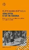 Stai zitta e va’ in cucina: Breve storia del maschilismo in politica da Togliatti a Grillo. E-book. Formato PDF ebook di Filippo Maria Battaglia