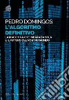 L'Algoritmo Definitivo: La macchina che impara da sola e il futuro del nostro mondo. E-book. Formato PDF ebook di Pedro Domingos