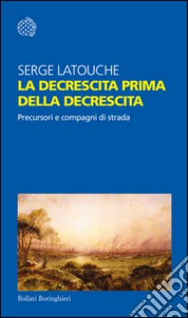 La decrescita prima della decrescita: Precursori e compagni di strada. E-book. Formato PDF ebook di Serge Latouche