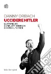 Uccidere Hitler: La storia dei complotti tedeschi contro il Führer. E-book. Formato PDF ebook di Danny Orbach