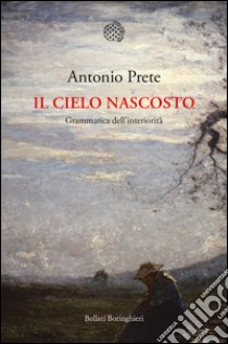 Il cielo nascosto: Grammatica dell’interiorità. E-book. Formato PDF ebook di Antonio Prete