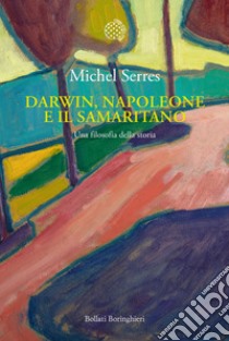 Darwin, Napoleone e il samaritano: Una filosofia della storia. E-book. Formato PDF ebook di Michel Serres