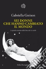 Sei donne che hanno cambiato il mondo: Le grandi scienziate della fisica del XX secolo. E-book. Formato PDF