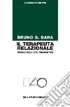 Il terapeuta relazionale: Tecnica dell'atto terapeutico. E-book. Formato PDF ebook di Bruno G. Bara