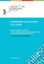 Affrontare la malattia e il lutto: Quando bambini e genitori sono in ospedale: come parlare della morte con i figli ed elaborare un trauma. E-book. Formato EPUB