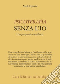 Psicoterapia senza l'Io: Una prospettiva buddhista. E-book. Formato EPUB ebook di Mark Epstein