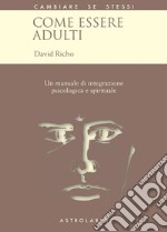 Come essere adulti: Un manuale di integrazione psicologica e spirituale. E-book. Formato EPUB ebook