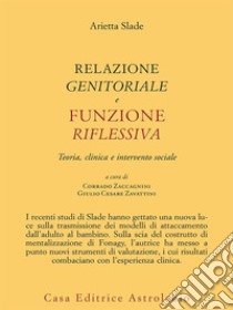 RELAZIONE GENITORIALE E FUNZIONE RIFLESSIVA: Teoria, clinica e intervento sociale. E-book. Formato EPUB ebook di Arietta Slade